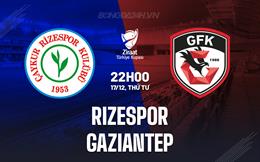 Nhận định Rizespor vs Gaziantep 22h00 ngày 17/12 (Cúp QG Thổ Nhĩ Kỳ 2025/26)
