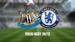 TRỰC TIẾP Nhận định - phân tích kết quả Newcastle vs Chelsea (19h30 ngày 20/12)