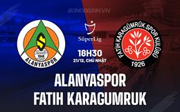 Nhận định Alanyaspor vs Fatih Karagumruk 18h30 ngày 21/12 (VĐQG Thổ Nhĩ Kỳ 2025/26)