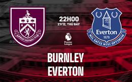 Nhận định Burnley vs Everton (22h00 ngày 27/12): Bắn phá Turf Moor