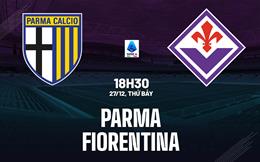 Nhận định bóng đá Parma vs Fiorentina 18h30 ngày 27/12 (Serie A 2025/26)