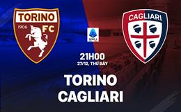 Nhận định bóng đá Torino vs Cagliari 21h00 ngày 27/12 (Serie A 2025/26)