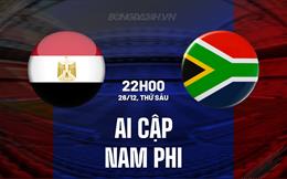 Nhận định bóng đá Ai Cập vs Nam Phi 22h00 ngày 26/12 (AFCON 2025)