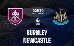 Nhận định Burnley vs Newcastle (02h30 ngày 31/12): Chích chòe sợ sân khách