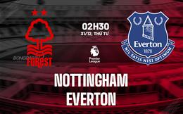 Nhận định Nottingham Forest vs Everton (02h30 ngày 31/12): Cán cân ngang bằng