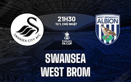 Nhận định bóng đá Swansea vs West Brom 21h30 ngày 11/1 (FA Cup 2025/26)