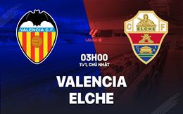 Nhận định bóng đá Valencia vs Elche 3h00 ngày 11/1 (La Liga 2025/26)