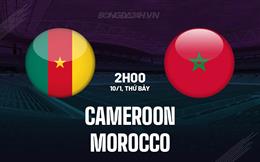 Nhận định bóng đá Cameroon vs Morocco 2h00 ngày 10/1 (AFCON 2025)