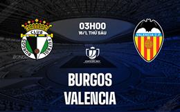 Nhận định bóng đá Burgos vs Valencia 3h00 ngày 16/1 (Cúp Nhà vua TBN 2025/26)