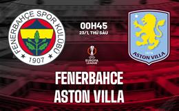 Nhận định Fenerbahce vs Aston Villa (0h45 ngày 23/1): Khó lường