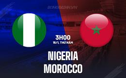 Nhận định - dự đoán Nigeria vs Morocco 3h00 ngày 15/1 (AFCON 2025)