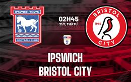 Nhận định bóng đá Ipswich vs Bristol City 2h45 ngày 21/1 (Hạng Nhất Anh 2025/26)
