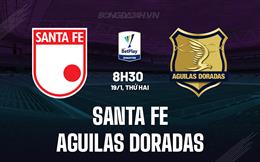 Nhận định Santa Fe vs Aguilas Doradas 8h30 ngày 19/1 (VĐQG Colombia 2025/26)