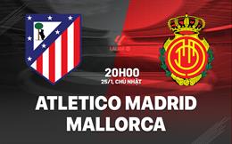 Nhận định Atletico Madrid vs Mallorca (20h00 ngày 25/1): Chủ nhà vượt trội