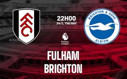 Nhận định Fulham vs Brighton (22h00 ngày 24/1): Hạ gục Mòng biển