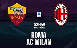 Nhận định Roma vs AC Milan (2h45 ngày 26/1): Căng thẳng tột độ