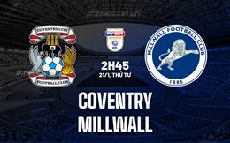 Nhận định - dự đoán Coventry vs Millwall 2h45 ngày 21/1 (Hạng Nhất Anh 2025/26)