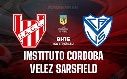 Nhận định Instituto Cordoba vs Velez Sarsfield 8h15 ngày 23/1 (VĐQG Argentina 2026)