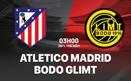 Nhận định Atletico vs Bodo Glimt (3h00 ngày 29/1): Điểm tựa sân nhà