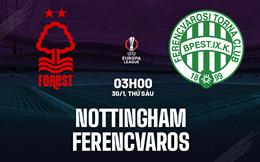 Nhận định Nottingham vs Ferencvaros (3h00 ngày 30/1): Không dễ cho Chủ nhà
