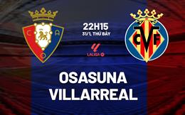 Nhận định Osasuna vs Villarreal (22h15 ngày 31/1): Không dễ cho đội khách