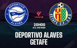 Nhận định Deportivo Alaves vs Getafe 20h00 ngày 8/2 (La Liga 2025/26)
