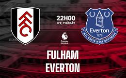 Nhận định Fulham vs Everton (22h00 ngày 7/2): Cân tài cân sức