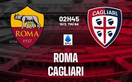 Nhận định bóng đá Roma vs Cagliari 02h45 ngày 10/2 (Serie A 2025/26)