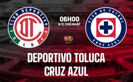 Nhận định Deportivo Toluca vs Cruz Azul 6h00 ngày 8/2 (VĐQG Mexico 2025/26)