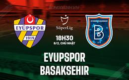 Nhận định Eyupspor vs Basaksehir 18h30 ngày 8/2 (VĐQG Thổ Nhĩ Kỳ 2025/26)