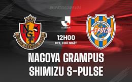 Nhận định Nagoya Grampus vs Shimizu S-Pulse 12h00 ngày 8/2 (VĐQG Nhật Bản 2026)
