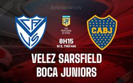 Nhận định Velez Sarsfield vs Boca Juniors 8h15 ngày 9/2 (VĐQG Argentina 2026)