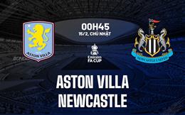 Nhận định Aston Villa vs Newcastle 00h45 ngày 15/2 (FA Cup 2025/26)