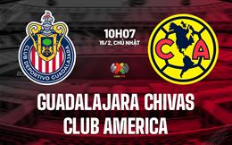 Nhận định Guadalajara Chivas vs Club America 10h07 ngày 15/2 (VĐQG Mexico 2025/26)