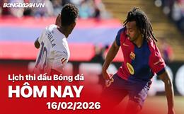 Lịch thi đấu, trực tiếp bóng đá hôm nay 16/02/2026: Girona vs Barcelona