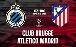 Nhận định Club Brugge vs Atletico Madrid 03h00 ngày 19/2 (Champions League 2025/26)