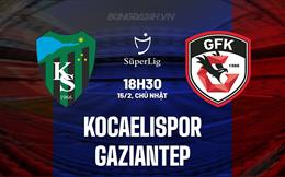 Nhận định Kocaelispor vs Gaziantep 18h30 ngày 15/2 (VĐQG Thổ Nhĩ Kỳ 2025/26)