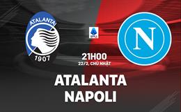 Nhận định Atalanta vs Napoli (21h00 ngày 22/2): Chờ đội khách vượt khó