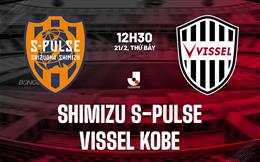 Nhận định Shimizu S-Pulse vs Vissel Kobe 12h30 ngày 21/2 (VĐQG Nhật Bản 2026)