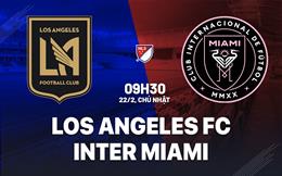 Nhận định Los Angeles FC vs Inter Miami 9h30 ngày 22/2 (Nhà Nghề Mỹ 2026)