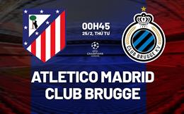 Nhận định Atletico Madrid vs Club Brugge (0h45 ngày 25/2): Lại có mưa bàn thắng?