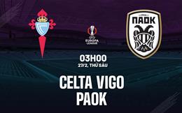 Nhận định Celta Vigo vs PAOK (3h00 ngày 27/2): Giăng bẫy chờ đối thủ sa lưới