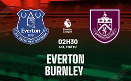 Nhận định Everton vs Burnley 02h30 ngày 4/3 (Premier League 2025/26)