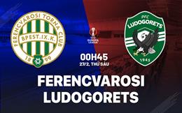Nhận định bóng đá Ferencvarosi vs Ludogorets 0h45 ngày 27/2 (Europa League 2025/26)