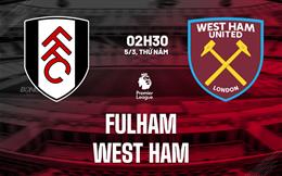 Nhận định Fulham vs West Ham 02h30 ngày 5/3 (Premier League 2025/26)