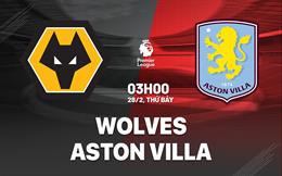 Nhận định Wolves vs Aston Villa (3h00 ngày 28/2): Điểm tựa Molineux 