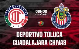 Nhận định Deportivo Toluca vs Guadalajara Chivas 6h00 ngày 1/3 (VĐQG Mexico 2025/26)