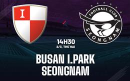 Nhận định bóng đá Busan I.Park vs Seongnam 14h30 ngày 2/3 (Hạng 2 Hàn Quốc 2026)