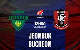 Nhận định - dự đoán Jeonbuk vs Bucheon 12h00 ngày 1/3 (VĐQG Hàn Quốc 2026)