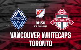 Nhận định Vancouver Whitecaps vs Toronto 9h30 ngày 1/3 (Nhà nghề Mỹ 2026)